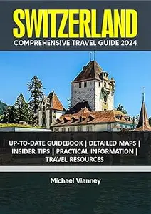 SWITZERLAND COMPREHENSIVE TRAVEL GUIDE 2024