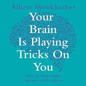 Your Brain Is Playing Tricks On You: How the Brain Shapes Opinions and Perceptions [Audiobook]