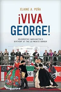 Viva George!: Celebrating Washington's Birthday at the US-Mexico Border