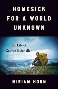 Homesick for a World Unknown: The Life of George B. Schaller