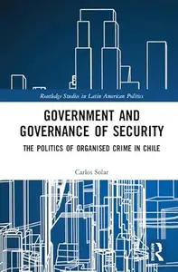 Government and Governance of Security: The Politics of Organised Crime in Chile