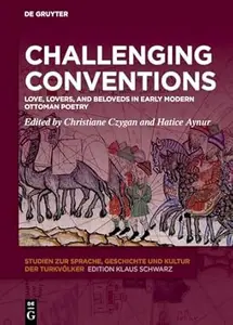 Challenging Conventions: Love, Lovers, and Beloveds in Early Modern Ottoman Poetry