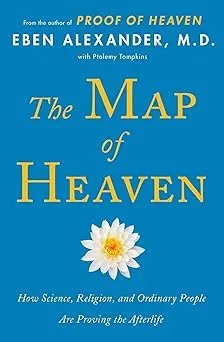 The Map of Heaven: How Science, Religion, and Ordinary People Are Proving the Afterlife