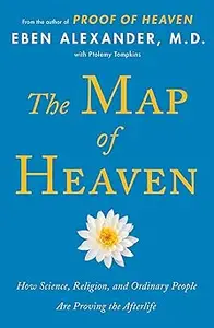 The Map of Heaven: How Science, Religion, and Ordinary People Are Proving the Afterlife