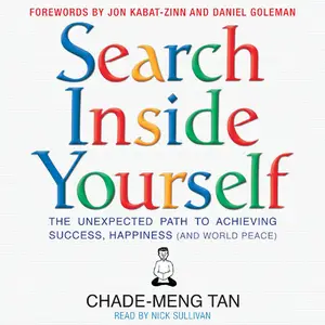 Search Inside Yourself: The Unexpected Path to Achieving Success, Happiness (and World Peace)