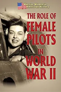 The Role of Female Pilots in World War II (Warrior Women in American History)