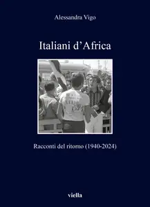 Alessandra Vigo - Italiani d'Africa. Racconti del ritorno (1940-2024)