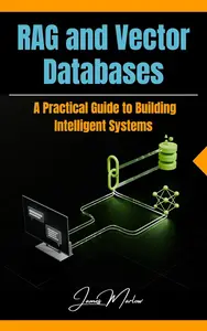 RAG and Vector Databases: A Practical Guide to Building Intelligent Systems