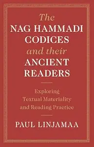 The Nag Hammadi Codices and their Ancient Readers: Exploring Textual Materiality and Reading Practice