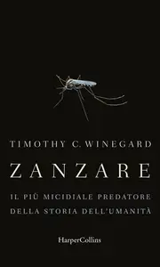 Zanzare: Il più micidiale predatore della storia dell'umanità - Timothy Winegard (Repost)