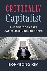 Critically Capitalist: The Spirit of Asset Capitalism in South Korea (Perspectives On Contemporary Korea)