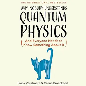 Why Nobody Understands Quantum Physics: And Everyone Needs to Know Something About It [Audiobook]