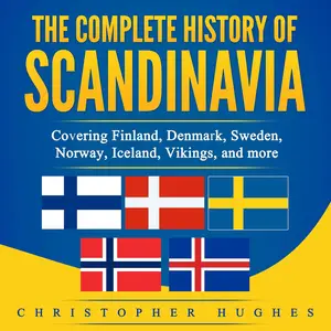 The Complete History of Scandinavia: Covering Finland, Denmark, Sweden, Norway, Iceland, Vikings, and More