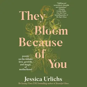They Bloom Because of You: Poems on the Infinite Love, Growth, and Magic of Motherhood [Audiobook]