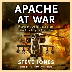 Apache at War: An Elite Pilot's Story Flying the World’s Deadliest Attack Helicopter in Combat [Audiobook]