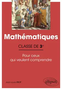 Jean-Louis Frot, "Mathématiques - Classe de 3e - Pour ceux qui veulent comprendre"