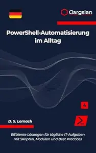 PowerShell-Automatisierung im Alltag: Effiziente Lösungen für tägliche IT-Aufgaben mit Skripten, Modulen und Best Practices
