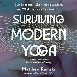 Surviving Modern Yoga: Cult Dynamics, Charismatic Leaders, and What Survivors Can Teach Us [Audiobook]