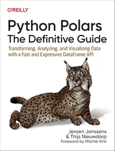 Python Polars: The Definitive Guide: Transforming, Analyzing, and Visualizing Data with a Fast and Expressive DataFrame API