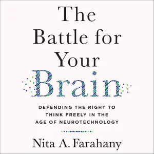 The Battle for Your Brain: Defending the Right to Think Freely in the Age of Neurotechnology