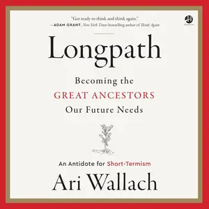 Longpath: Becoming the Great Ancestors Our Future Needs – An Antidote for Short-Termism