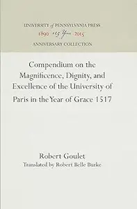 Compendium on the Magnificence, Dignity, and Excellence of the University of Paris in the Year of Grace 1517