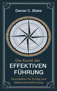 Die Kunst der effektiven Führung: Prinzipien für Erfolg und Selbstverwirklichung (German Edition)