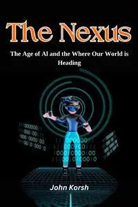 The Nexus: The Age of AI and the Where Our World is Heading