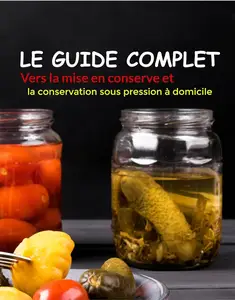 Alice Beckhams, "Le guide complet - Vers la mise en conserve et la conservation sous pression à domicile"