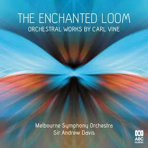 Melbourne Symphony Orchestra & Sir Andrew Davis - The Enchanted Loom: Orchestral Works by Carl Vine (2022)