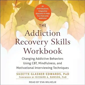 The Addiction Recovery Skills Workbook: Changing Addictive Behaviors Using CBT, Mindfulness, and Motivational [Audiobook]
