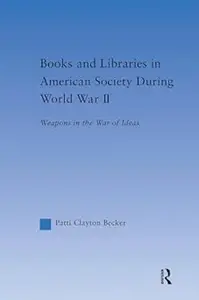 Books And Libraries In American Society During World War II: Weapons in the War of Ideas