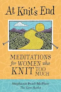 At Knit's End: Meditations for Women Who Knit Too Much