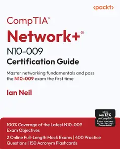 CompTIA® Network+® N10-009 Certification Guide: Master networking fundamentals and pass the N10-009 exam the first time