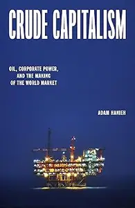 Crude Capitalism: Oil, Corporate Power, and the Making of the World Market