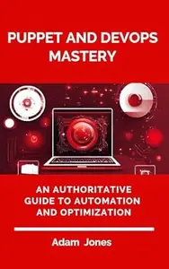 Puppet and DevOps Mastery: An Authoritative Guide to Automation and Optimization