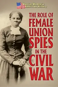 The Role of Female Union Spies in the Civil War (Warrior Women in American History)