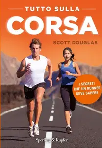 Tutto sulla corsa: I segreti che ogni runner dovrebbe sapere - Scott Douglas