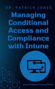 Managing Conditional Access and Compliance with Intune: The Intune Playbook Companion Series