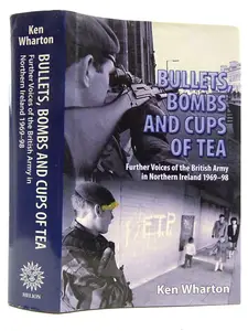 BULLETS, BOMBS AND CUPS OF TEA: Further Voices of the British Army in Northern Ireland 1969-98