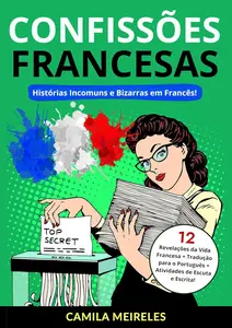 Confissões Francesas: Histórias Incomuns e Bizarras em Francês! Com áudio! (Portuguese Edition)