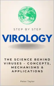 Virology Step by Step: The Science Behind Viruses - Concepts, Mechanisms & Applications
