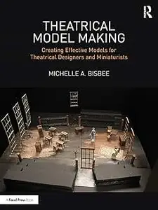 Theatrical Model Making: Creating Effective Models for Theatrical Designers and Miniaturists