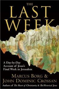 The Last Week: A Day-by-Day Account of Jesus's Final Week in Jerusalem