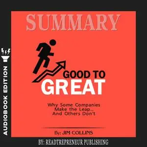 «Summary of Good to Great: Why Some Companies Make the Leap...And Others Don't by Jim Collins» by Readtrepreneur Publish