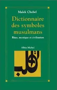 Dictionnaire des symboles musulmans: Rites, mystique et civilisation (repost)
