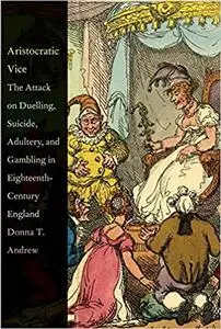 Aristocratic Vice: The Attack on Duelling, Suicide, Adultery, and Gambling in Eighteenth-Century England