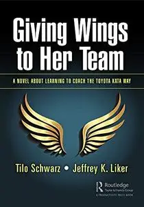 Giving Wings to Her Team: A Novel About Learning to Coach the Toyota Kata Way