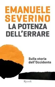 Emanuele Severino - La potenza dell'errare. Sulla storia dell'Occidente