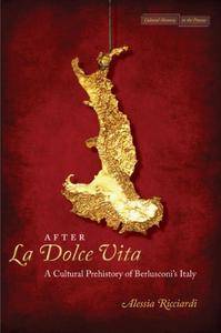 After La Dolce Vita: A Cultural Prehistory of Berlusconi's Italy (Cultural Memory in the Present)